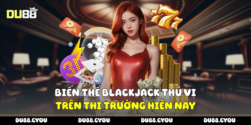 Biến thể blackjack thú vị trên thị trường hiện nay
