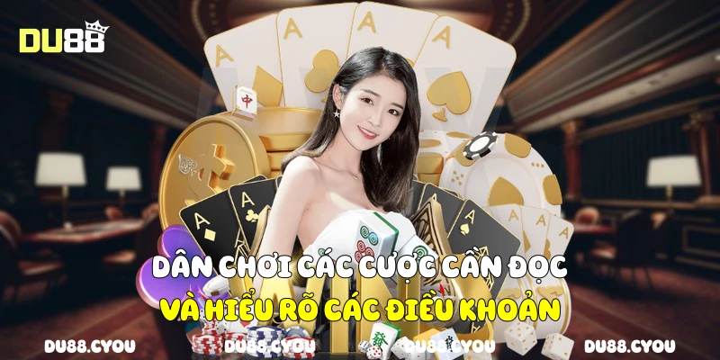 Dân chơi các cược cần đọc và hiểu rõ các điều khoản