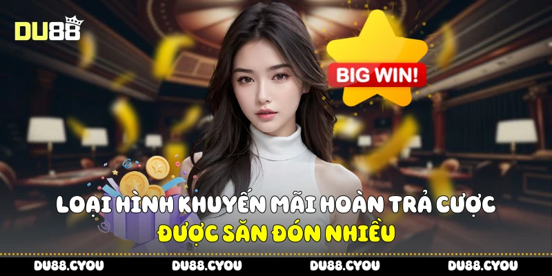 Loại hình khuyến mãi hoàn trả cược được săn đón nhiều