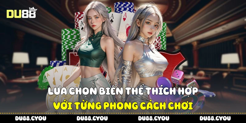 Lựa chọn biến thể thích hợp với từng phong cách chơi