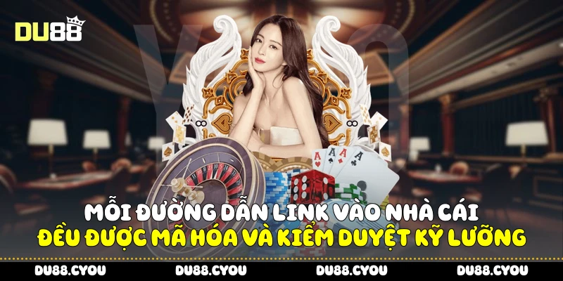 Mỗi đường dẫn link vào nhà cái đều được mã hóa và kiểm duyệt kỹ lưỡng
