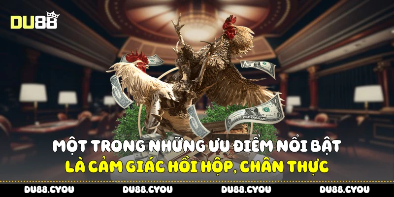 Một trong những ưu điểm nổi bật là cảm giác hồi hộp, chân thực