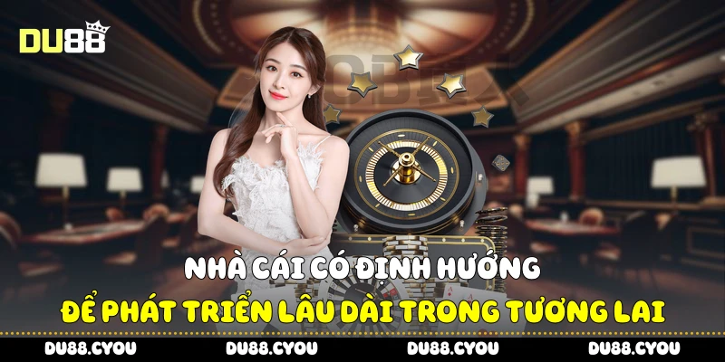 Nhà cái có định hướng để phát triển lâu dài trong tương lai