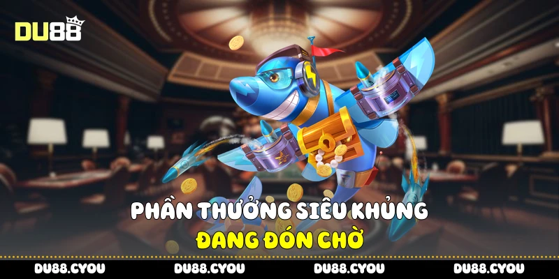 Phần thưởng siêu khủng đang đón chờ