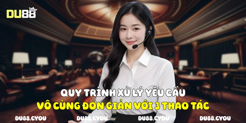 Quy trình xử lý yêu cầu vô cùng đơn giản với 3 thao tác