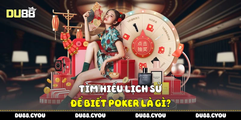 Tìm hiểu lịch sử để biết Poker là gì
